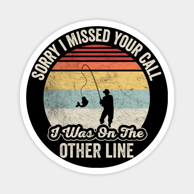 Sorry I Missed Your Call I Was On The Other Line Funny Fishing Gift For Fisherman Dad Grandpa Husband Magnet by SomeRays
